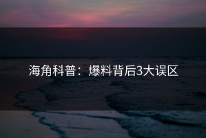 海角科普：爆料背后3大误区