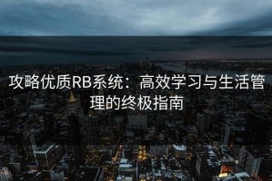 攻略优质RB系统：高效学习与生活管理的终极指南