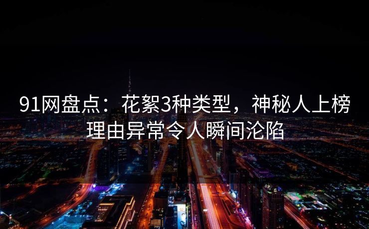 91网盘点：花絮3种类型，神秘人上榜理由异常令人瞬间沦陷